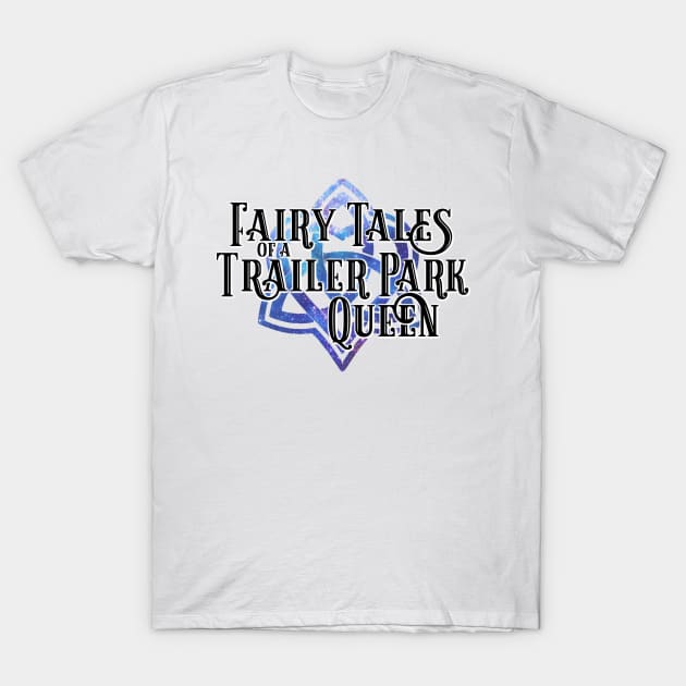 Fairy Tales of a Trailer Park Queen #trailerverse logo T-Shirt by KimbraSwain